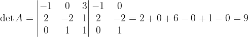 \dpi{120} \det A=\begin{vmatrix} -1 & 0 &3 \\ 2& -2 &1 \\ 0 & 1 & 1 \end{vmatrix}\begin{matrix} -1 &0 \\ 2 &-2 \\ 0& 1 \end{matrix}=2+0+6-0+1-0=9